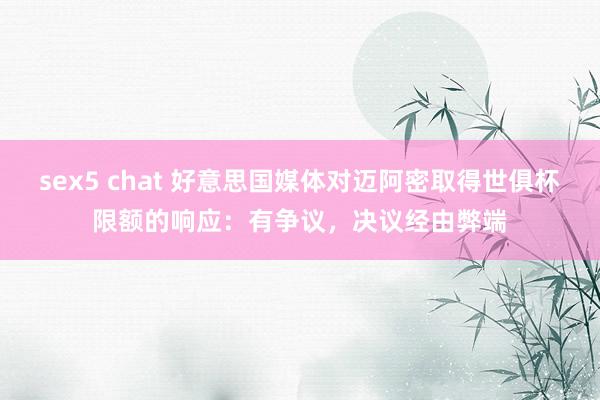 sex5 chat 好意思国媒体对迈阿密取得世俱杯限额的响应：有争议，决议经由弊端