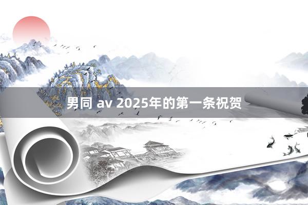 男同 av 2025年的第一条祝贺