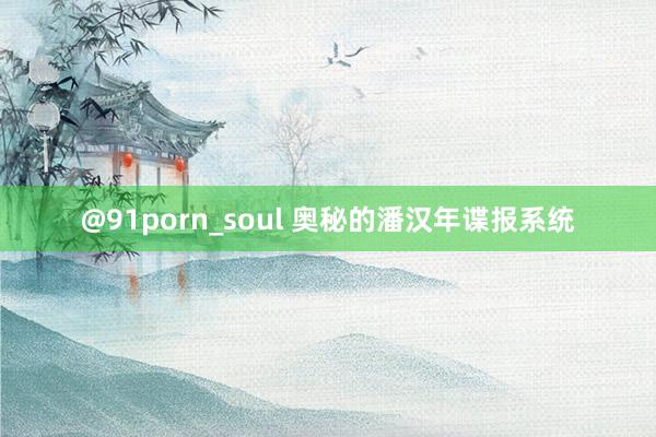 @91porn_soul 奥秘的潘汉年谍报系统