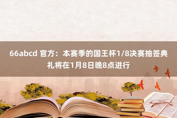 66abcd 官方：本赛季的国王杯1/8决赛抽签典礼将在1月8日晚8点进行